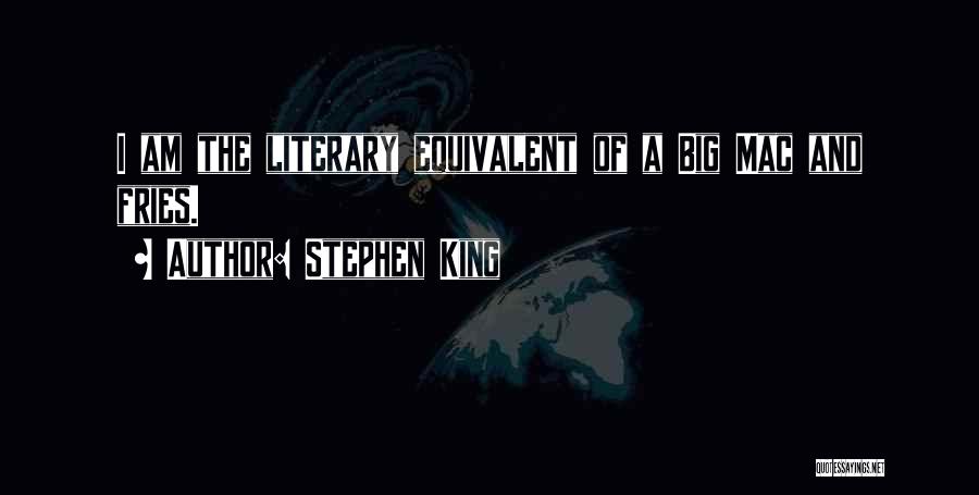 Stephen King Quotes: I Am The Literary Equivalent Of A Big Mac And Fries.