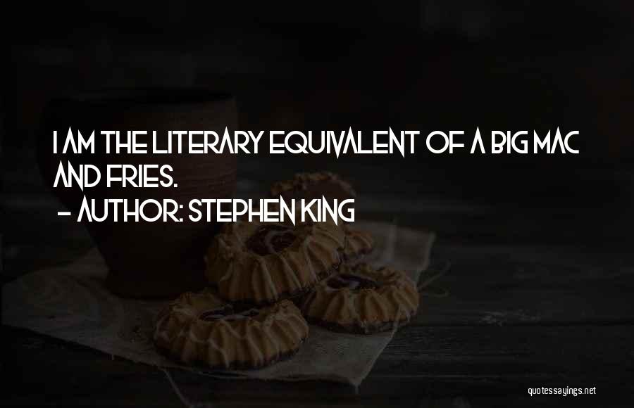 Stephen King Quotes: I Am The Literary Equivalent Of A Big Mac And Fries.