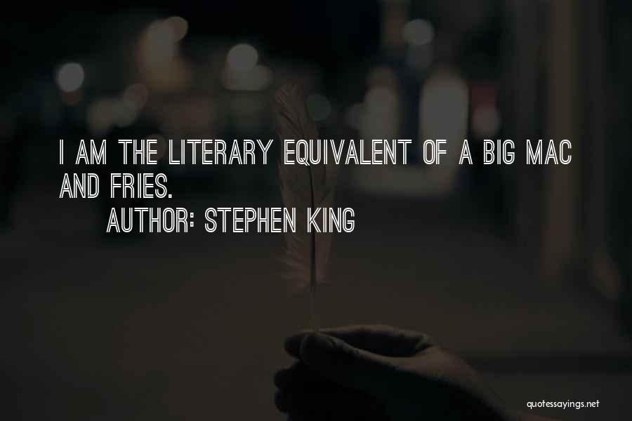 Stephen King Quotes: I Am The Literary Equivalent Of A Big Mac And Fries.