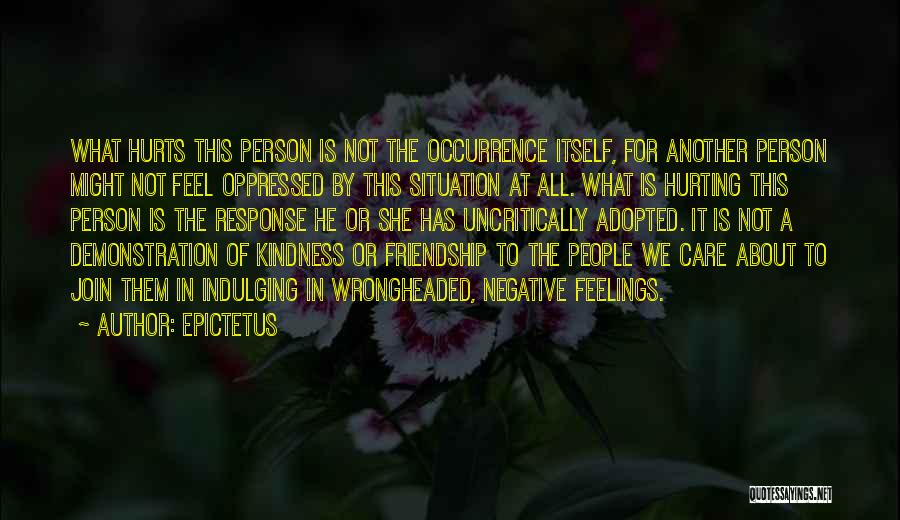 Epictetus Quotes: What Hurts This Person Is Not The Occurrence Itself, For Another Person Might Not Feel Oppressed By This Situation At