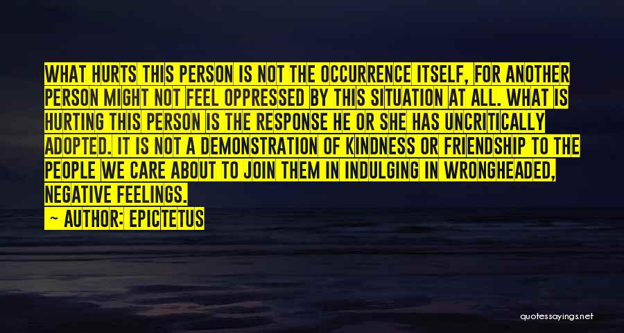 Epictetus Quotes: What Hurts This Person Is Not The Occurrence Itself, For Another Person Might Not Feel Oppressed By This Situation At