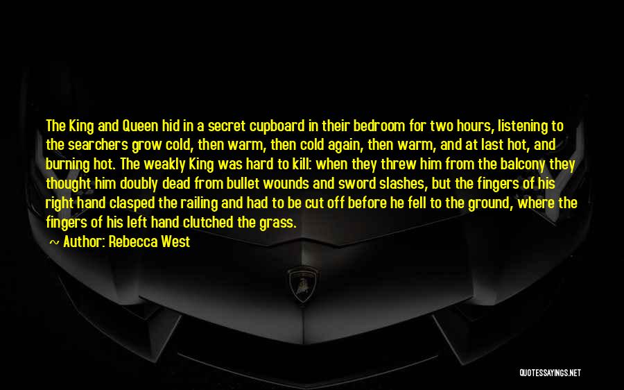 Rebecca West Quotes: The King And Queen Hid In A Secret Cupboard In Their Bedroom For Two Hours, Listening To The Searchers Grow