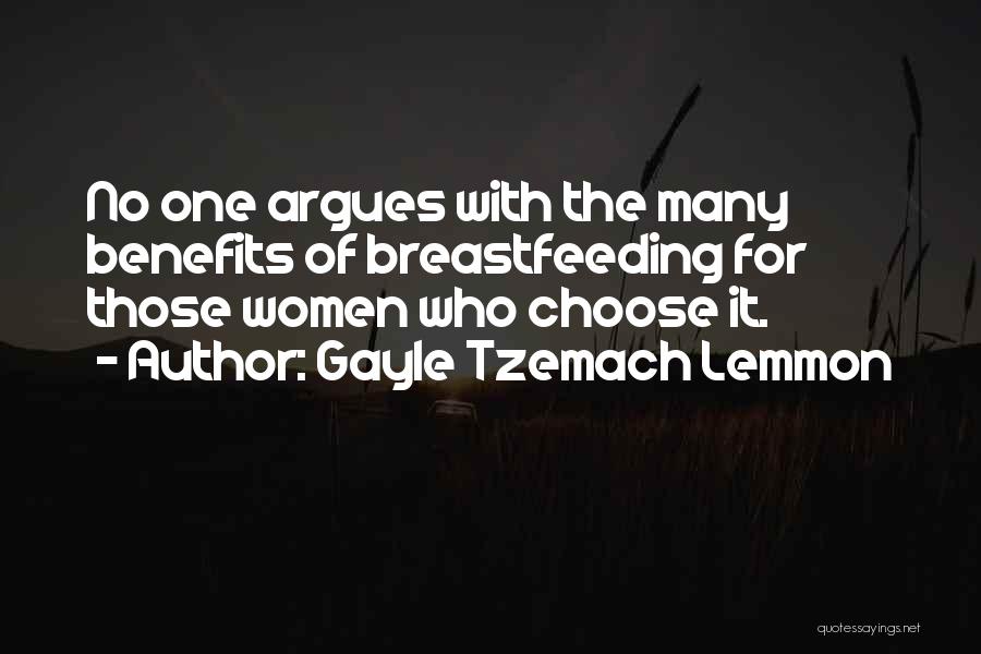 Gayle Tzemach Lemmon Quotes: No One Argues With The Many Benefits Of Breastfeeding For Those Women Who Choose It.