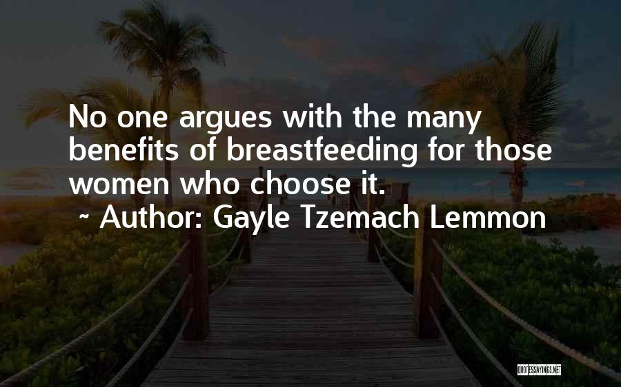 Gayle Tzemach Lemmon Quotes: No One Argues With The Many Benefits Of Breastfeeding For Those Women Who Choose It.