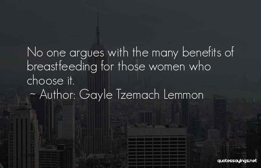 Gayle Tzemach Lemmon Quotes: No One Argues With The Many Benefits Of Breastfeeding For Those Women Who Choose It.