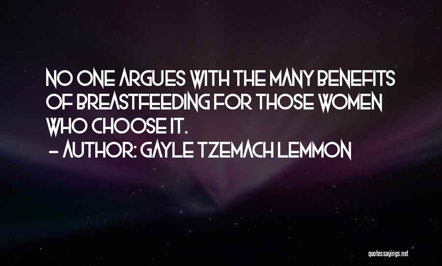 Gayle Tzemach Lemmon Quotes: No One Argues With The Many Benefits Of Breastfeeding For Those Women Who Choose It.
