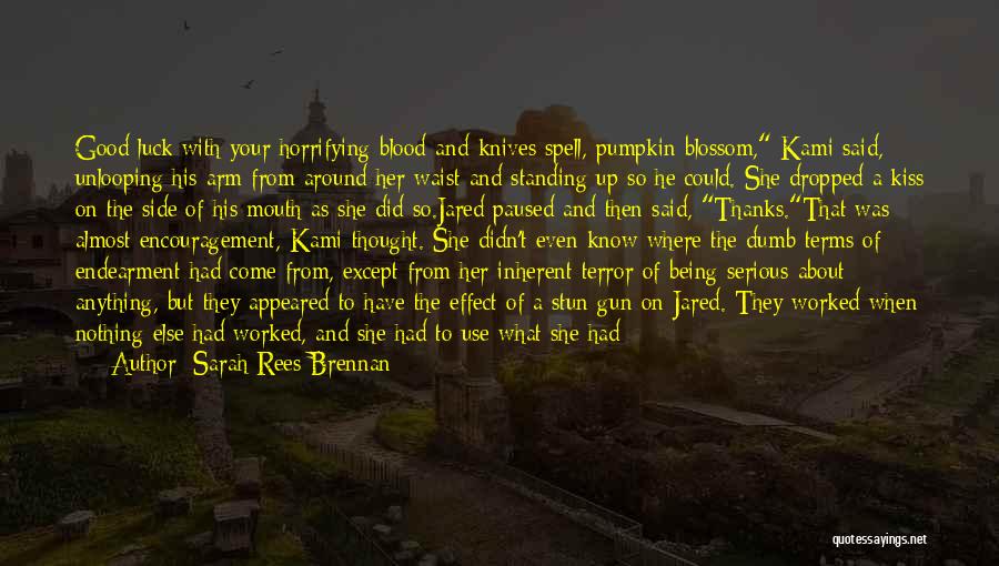 Sarah Rees Brennan Quotes: Good Luck With Your Horrifying Blood-and-knives Spell, Pumpkin Blossom, Kami Said, Unlooping His Arm From Around Her Waist And Standing