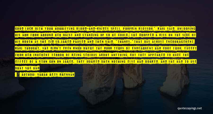 Sarah Rees Brennan Quotes: Good Luck With Your Horrifying Blood-and-knives Spell, Pumpkin Blossom, Kami Said, Unlooping His Arm From Around Her Waist And Standing