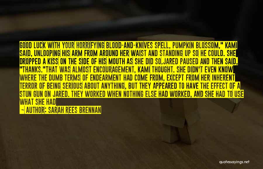 Sarah Rees Brennan Quotes: Good Luck With Your Horrifying Blood-and-knives Spell, Pumpkin Blossom, Kami Said, Unlooping His Arm From Around Her Waist And Standing