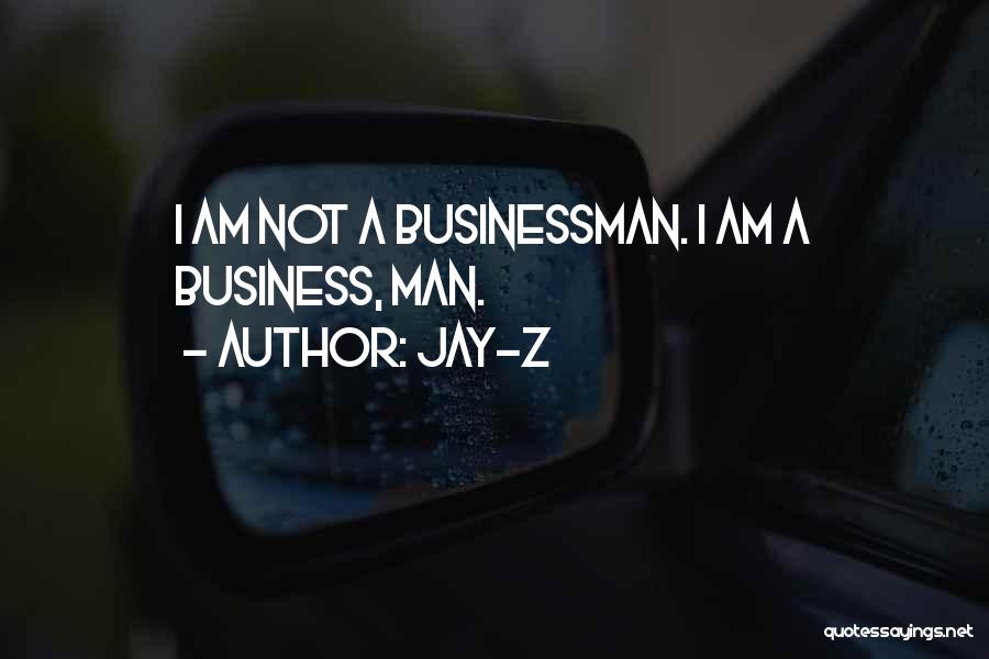 Jay-Z Quotes: I Am Not A Businessman. I Am A Business, Man.
