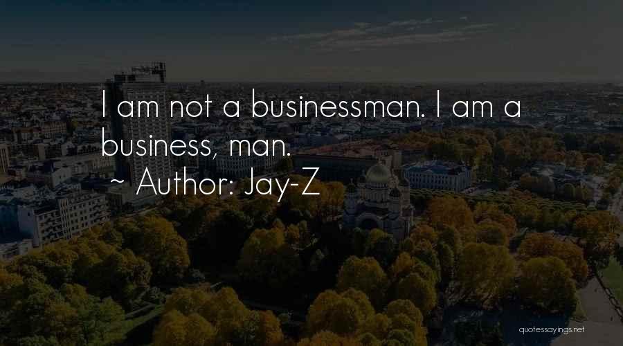 Jay-Z Quotes: I Am Not A Businessman. I Am A Business, Man.