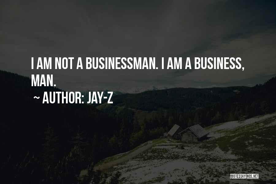 Jay-Z Quotes: I Am Not A Businessman. I Am A Business, Man.