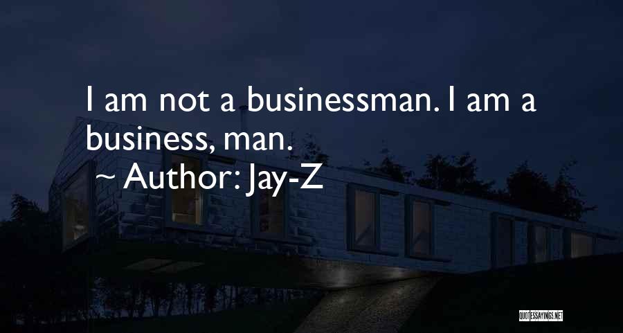 Jay-Z Quotes: I Am Not A Businessman. I Am A Business, Man.