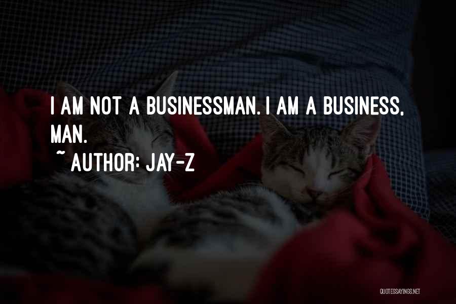Jay-Z Quotes: I Am Not A Businessman. I Am A Business, Man.