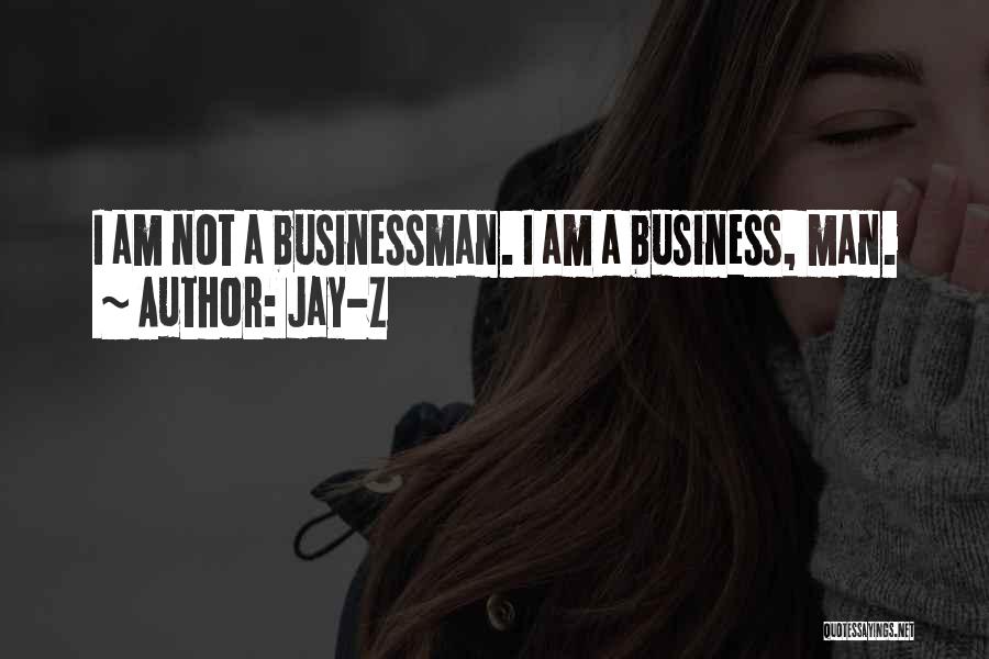 Jay-Z Quotes: I Am Not A Businessman. I Am A Business, Man.