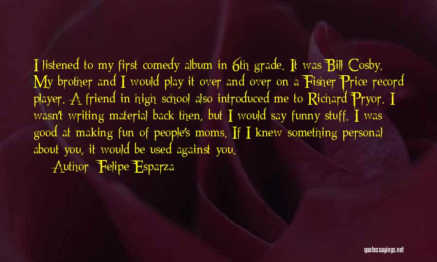 Felipe Esparza Quotes: I Listened To My First Comedy Album In 6th Grade. It Was Bill Cosby. My Brother And I Would Play