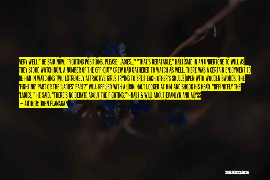 John Flanagan Quotes: Very Well, He Said Now. Fighting Positions, Please, Ladies... That's Debatable, Halt Said In An Undertone To Will As They