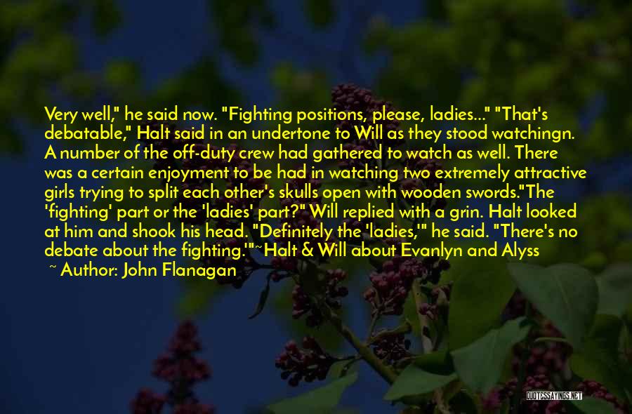 John Flanagan Quotes: Very Well, He Said Now. Fighting Positions, Please, Ladies... That's Debatable, Halt Said In An Undertone To Will As They