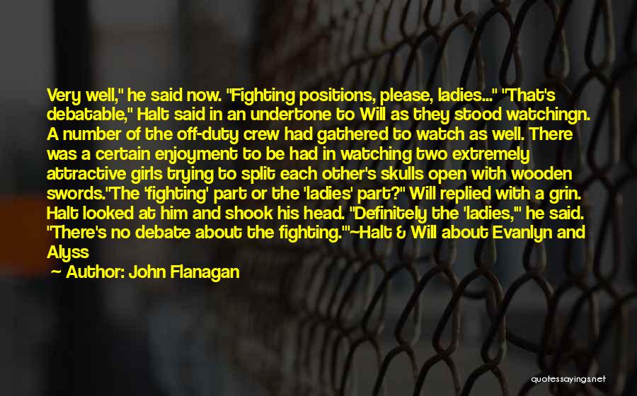 John Flanagan Quotes: Very Well, He Said Now. Fighting Positions, Please, Ladies... That's Debatable, Halt Said In An Undertone To Will As They