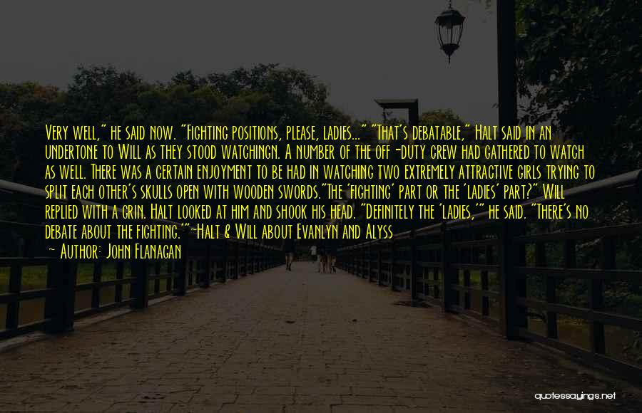 John Flanagan Quotes: Very Well, He Said Now. Fighting Positions, Please, Ladies... That's Debatable, Halt Said In An Undertone To Will As They