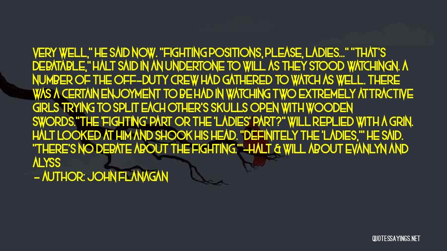 John Flanagan Quotes: Very Well, He Said Now. Fighting Positions, Please, Ladies... That's Debatable, Halt Said In An Undertone To Will As They