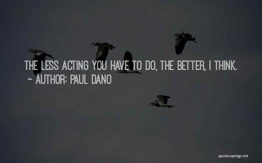 Paul Dano Quotes: The Less Acting You Have To Do, The Better, I Think.