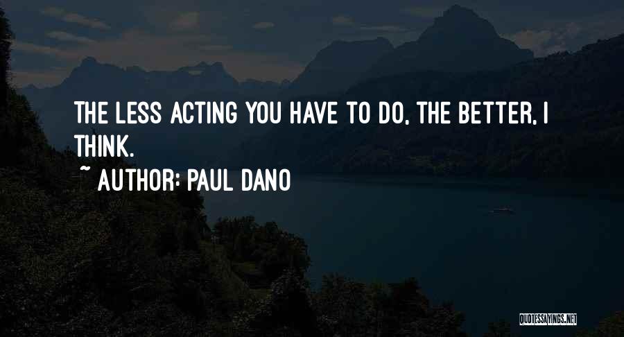 Paul Dano Quotes: The Less Acting You Have To Do, The Better, I Think.