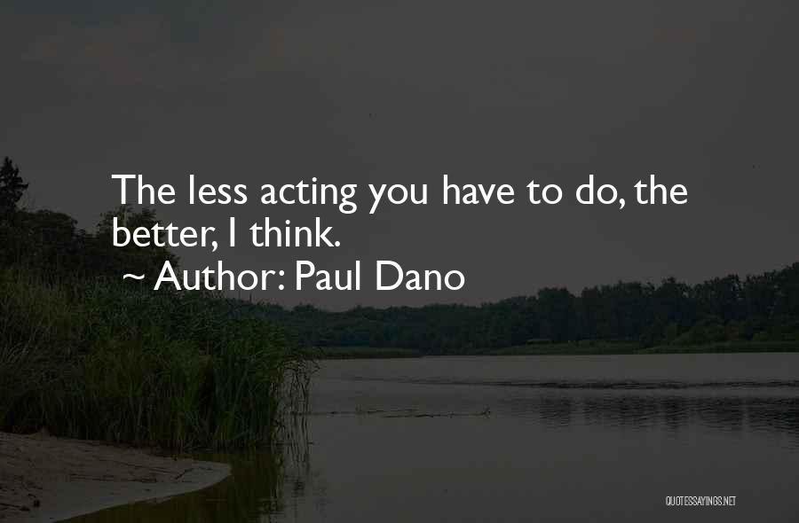 Paul Dano Quotes: The Less Acting You Have To Do, The Better, I Think.