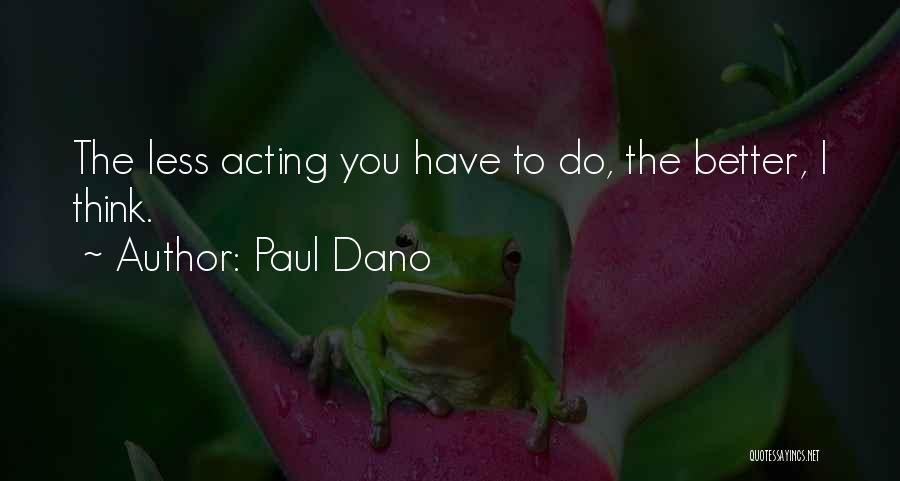 Paul Dano Quotes: The Less Acting You Have To Do, The Better, I Think.