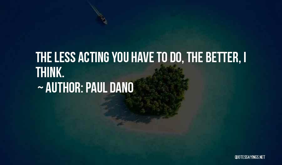 Paul Dano Quotes: The Less Acting You Have To Do, The Better, I Think.