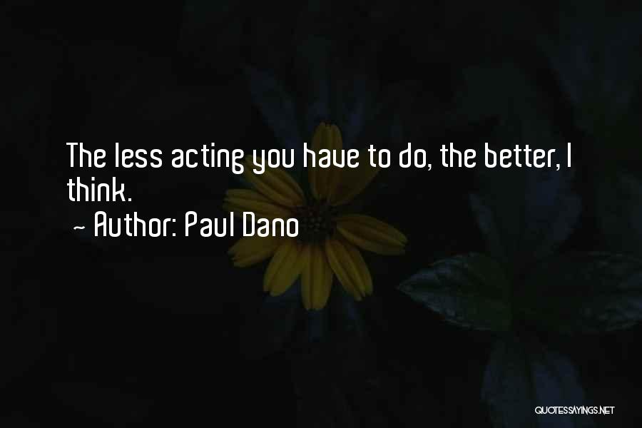 Paul Dano Quotes: The Less Acting You Have To Do, The Better, I Think.