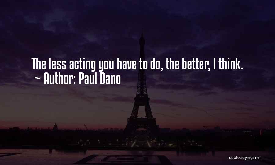 Paul Dano Quotes: The Less Acting You Have To Do, The Better, I Think.