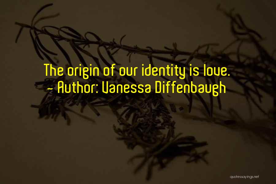 Vanessa Diffenbaugh Quotes: The Origin Of Our Identity Is Love.