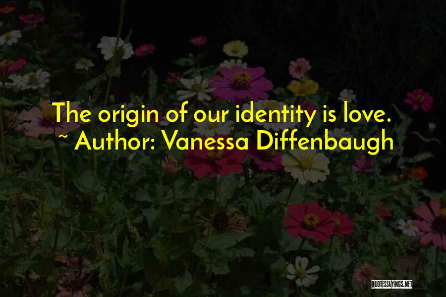 Vanessa Diffenbaugh Quotes: The Origin Of Our Identity Is Love.