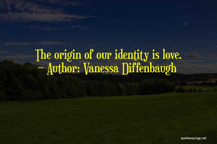 Vanessa Diffenbaugh Quotes: The Origin Of Our Identity Is Love.