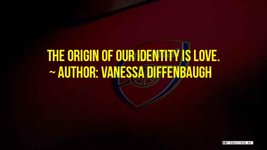 Vanessa Diffenbaugh Quotes: The Origin Of Our Identity Is Love.
