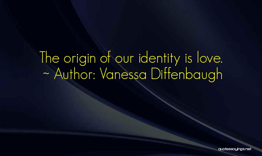 Vanessa Diffenbaugh Quotes: The Origin Of Our Identity Is Love.