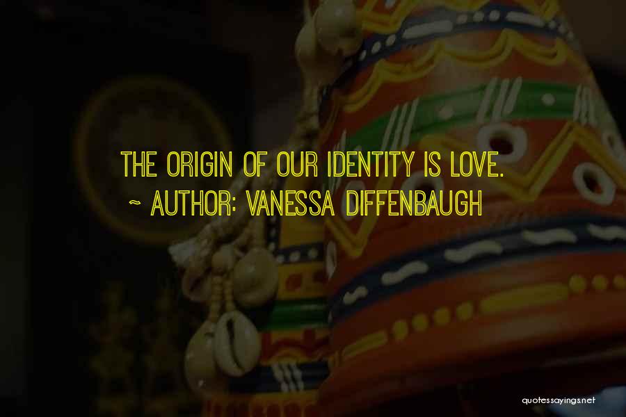 Vanessa Diffenbaugh Quotes: The Origin Of Our Identity Is Love.