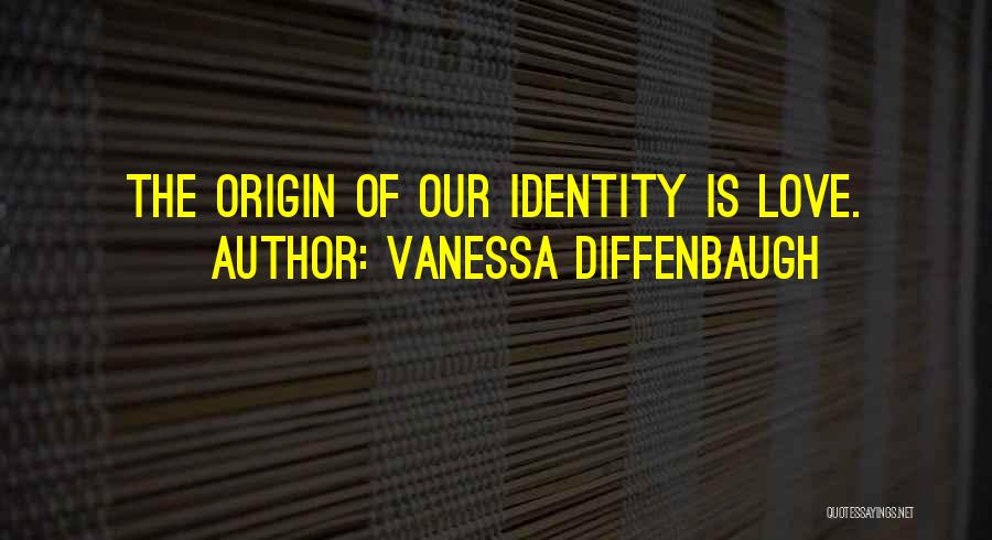 Vanessa Diffenbaugh Quotes: The Origin Of Our Identity Is Love.