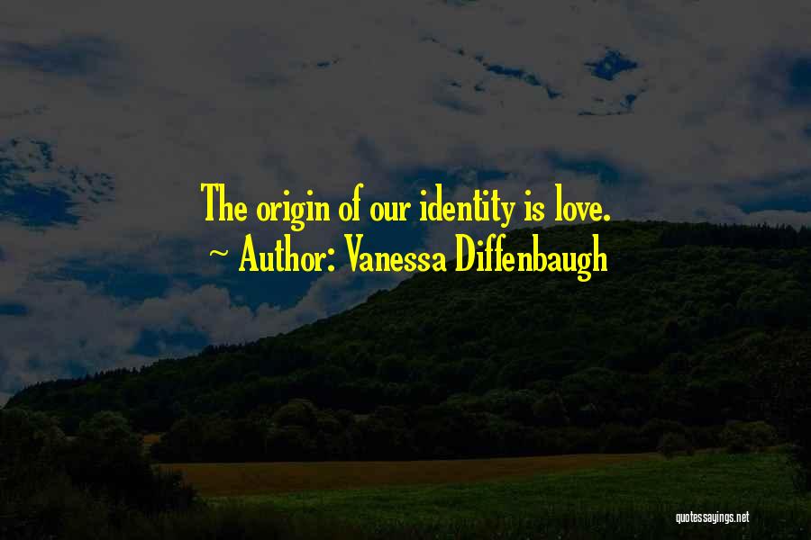 Vanessa Diffenbaugh Quotes: The Origin Of Our Identity Is Love.