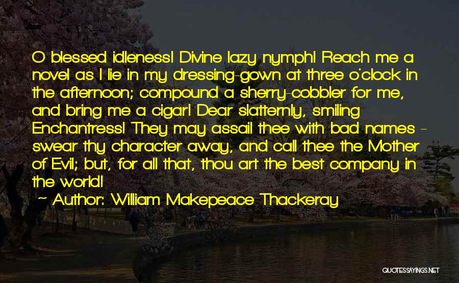 William Makepeace Thackeray Quotes: O Blessed Idleness! Divine Lazy Nymph! Reach Me A Novel As I Lie In My Dressing-gown At Three O'clock In