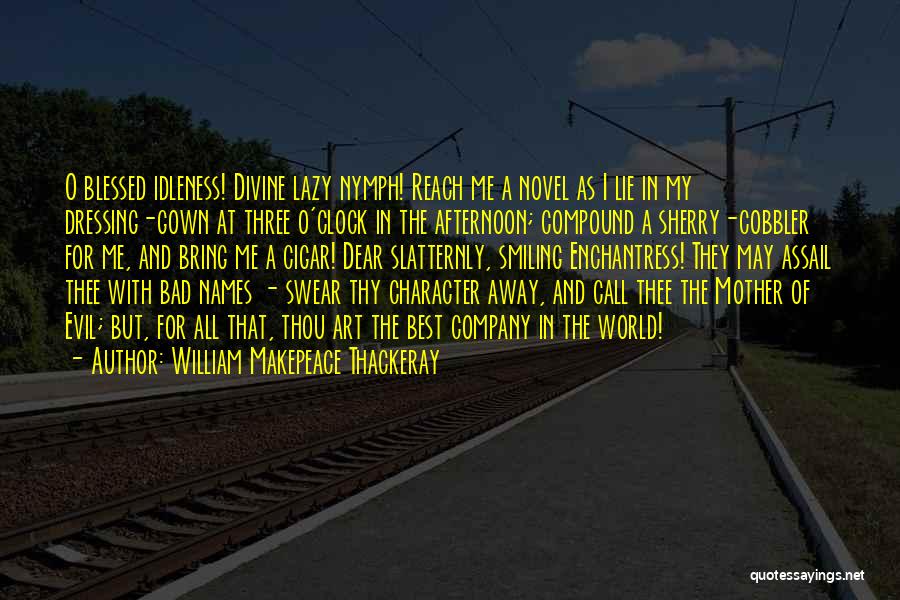 William Makepeace Thackeray Quotes: O Blessed Idleness! Divine Lazy Nymph! Reach Me A Novel As I Lie In My Dressing-gown At Three O'clock In