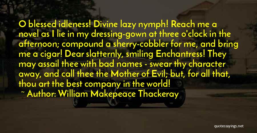 William Makepeace Thackeray Quotes: O Blessed Idleness! Divine Lazy Nymph! Reach Me A Novel As I Lie In My Dressing-gown At Three O'clock In