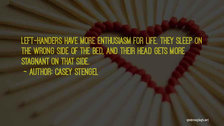 Casey Stengel Quotes: Left-handers Have More Enthusiasm For Life. They Sleep On The Wrong Side Of The Bed, And Their Head Gets More