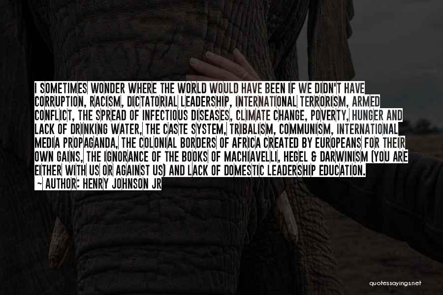 Henry Johnson Jr Quotes: I Sometimes Wonder Where The World Would Have Been If We Didn't Have Corruption, Racism, Dictatorial Leadership, International Terrorism, Armed