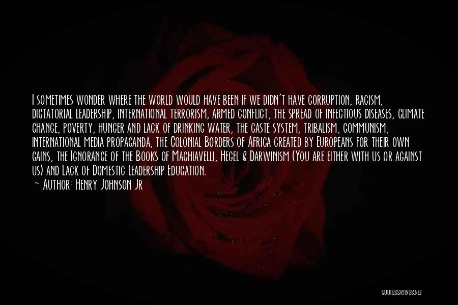 Henry Johnson Jr Quotes: I Sometimes Wonder Where The World Would Have Been If We Didn't Have Corruption, Racism, Dictatorial Leadership, International Terrorism, Armed