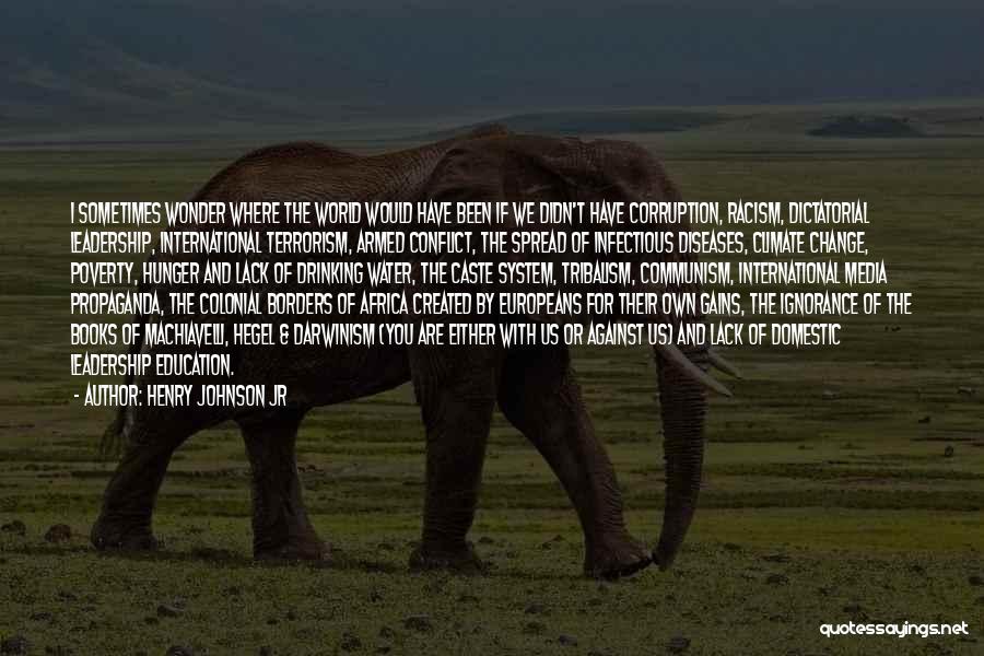 Henry Johnson Jr Quotes: I Sometimes Wonder Where The World Would Have Been If We Didn't Have Corruption, Racism, Dictatorial Leadership, International Terrorism, Armed