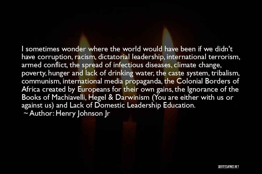 Henry Johnson Jr Quotes: I Sometimes Wonder Where The World Would Have Been If We Didn't Have Corruption, Racism, Dictatorial Leadership, International Terrorism, Armed