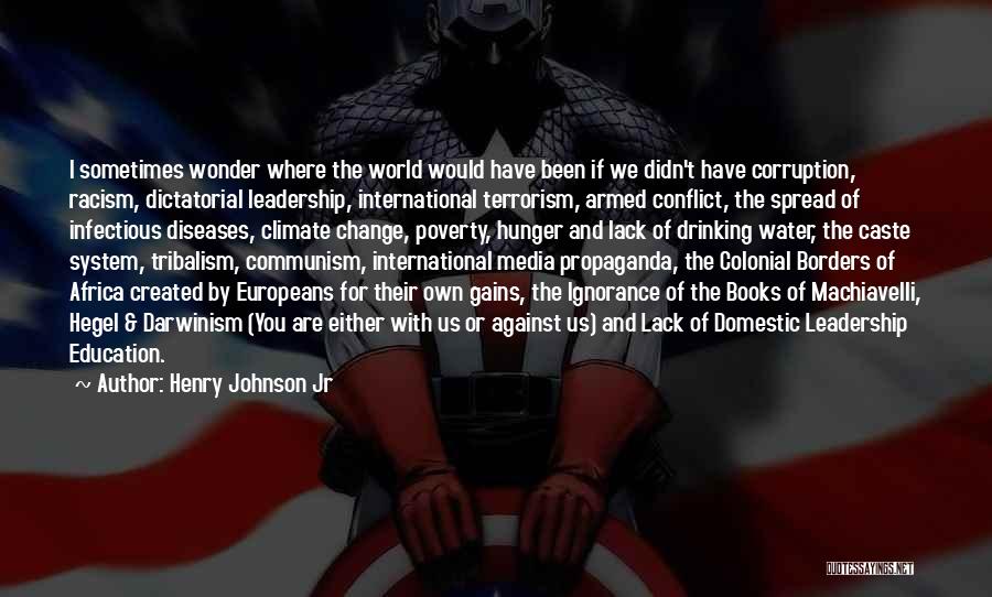 Henry Johnson Jr Quotes: I Sometimes Wonder Where The World Would Have Been If We Didn't Have Corruption, Racism, Dictatorial Leadership, International Terrorism, Armed