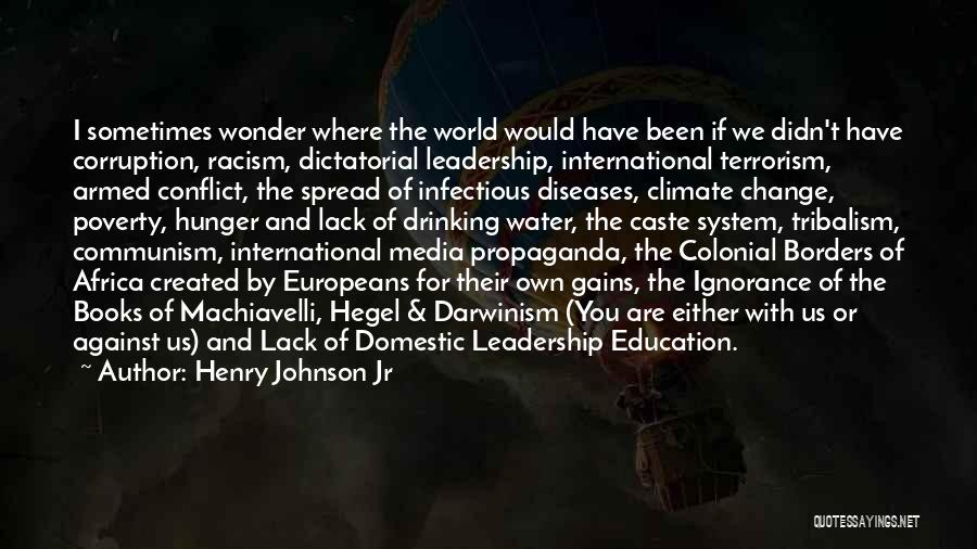 Henry Johnson Jr Quotes: I Sometimes Wonder Where The World Would Have Been If We Didn't Have Corruption, Racism, Dictatorial Leadership, International Terrorism, Armed